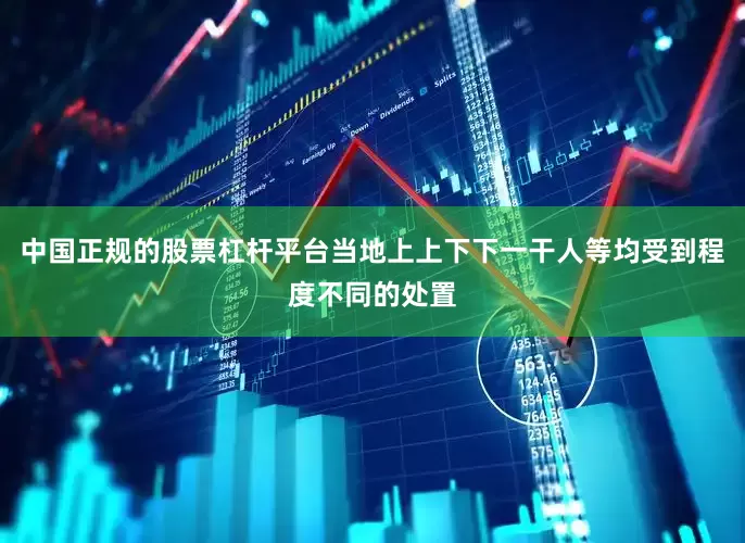 中国正规的股票杠杆平台当地上上下下一干人等均受到程度不同的处置
