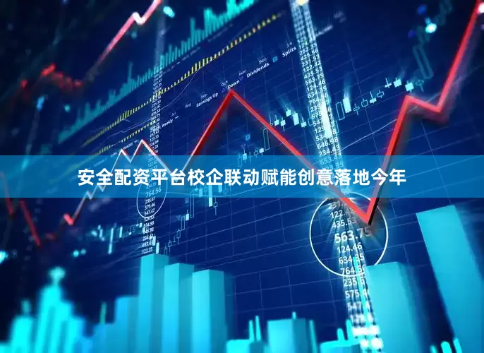 安全配资平台校企联动赋能创意落地今年