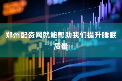 郑州配资网就能帮助我们提升睡眠质量