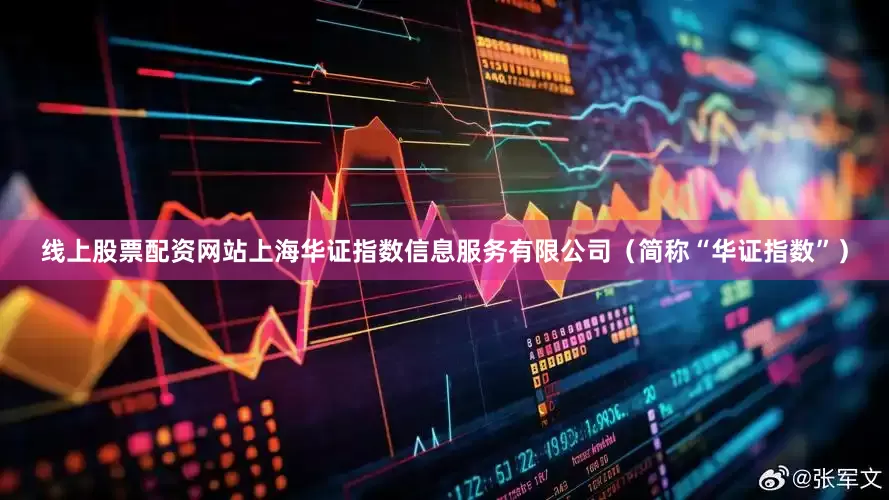 线上股票配资网站上海华证指数信息服务有限公司（简称“华证指数”）