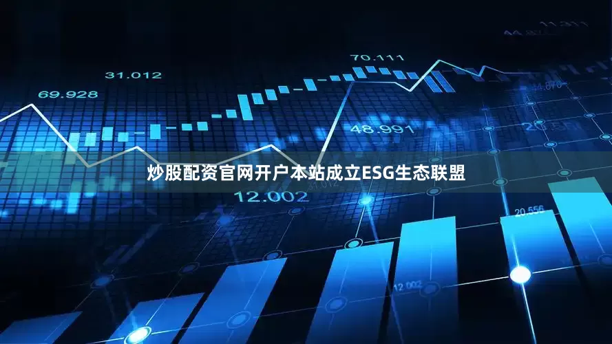炒股配资官网开户本站成立ESG生态联盟
