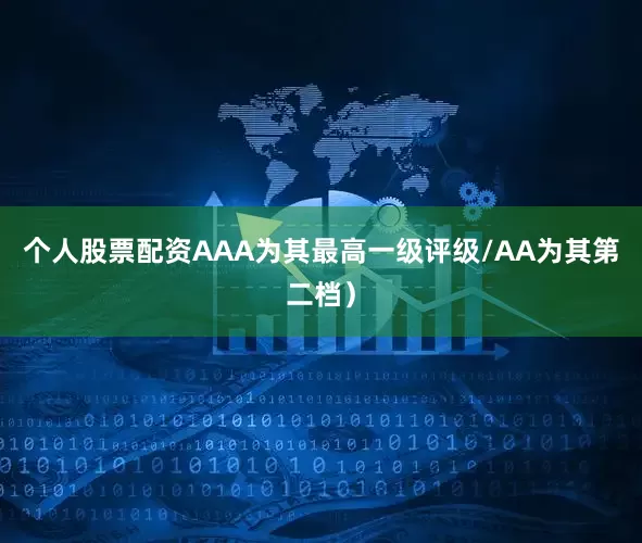个人股票配资AAA为其最高一级评级/AA为其第二档）