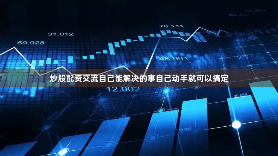炒股配资交流自己能解决的事自己动手就可以搞定