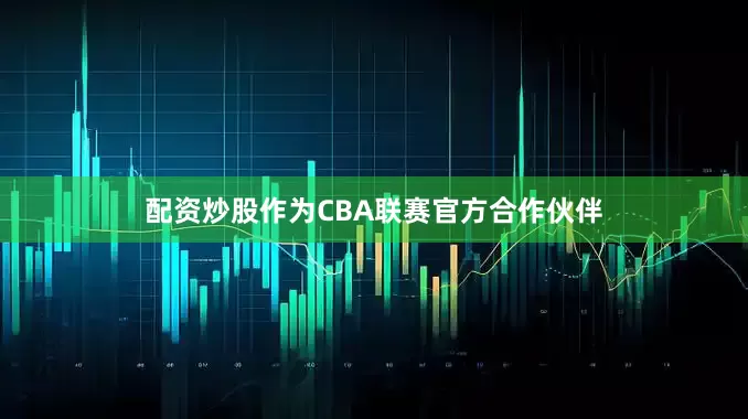 配资炒股作为CBA联赛官方合作伙伴